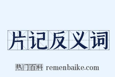 片记反义词是什么意思的图片